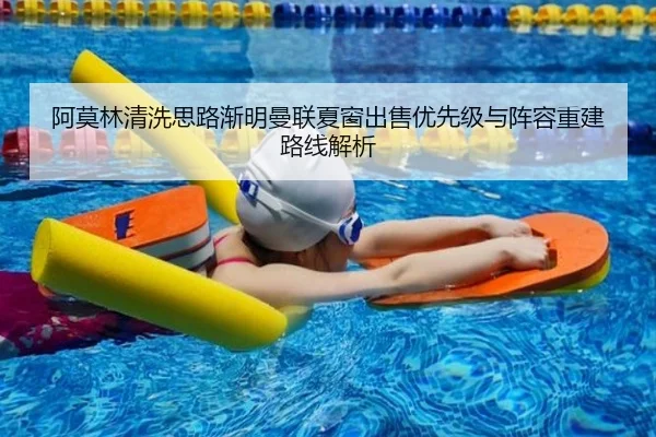 阿莫林清洗思路渐明曼联夏窗出售优先级与阵容重建路线解析
